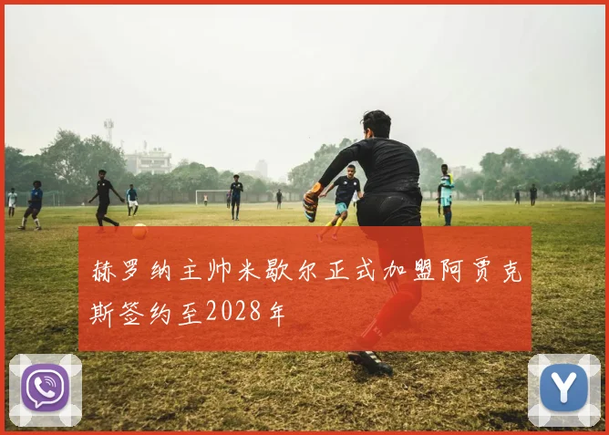 赫罗纳主帅米歇尔正式加盟阿贾克斯签约至2028年